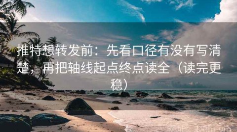 推特想转发前：先看口径有没有写清楚，再把轴线起点终点读全（读完更稳）