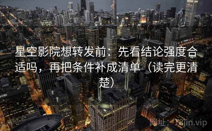 星空影院想转发前:先看结论强度合适吗,再把条件补成清单(读完更清楚) 星空影院想转发前:先看结论强度合适吗,再把条件补成清单(读完更清楚)