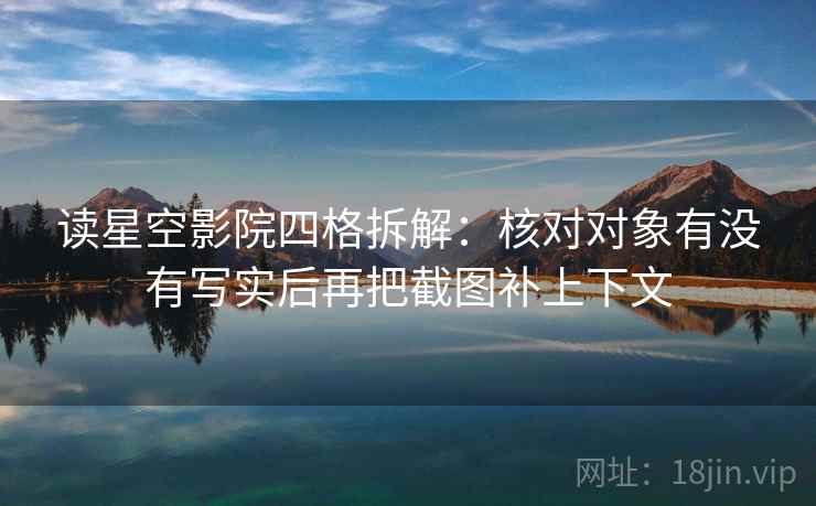读星空影院四格拆解:核对对象有没有写实后再把截图补上下文 读星空影院四格拆解:核对对象有没有写实后再把截图补上下文