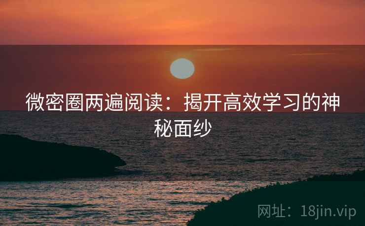 微密圈两遍阅读:揭开高效学习的神秘面纱 微密圈两遍阅读:揭开高效学习的神秘面纱