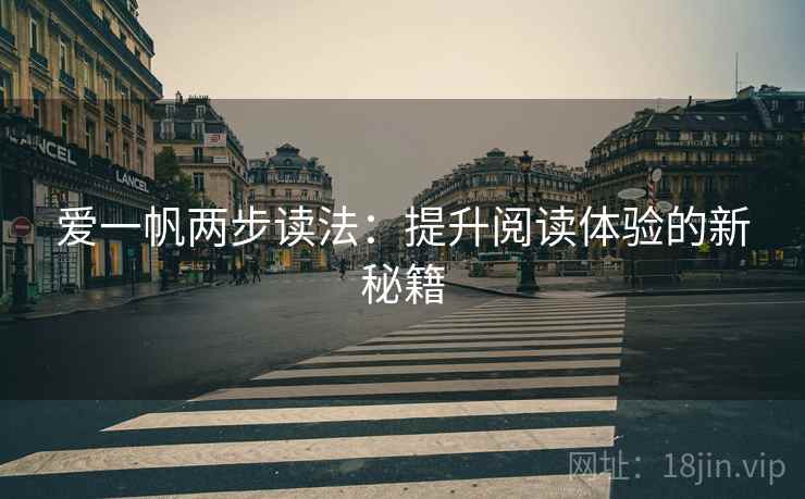 爱一帆两步读法:提升阅读体验的新秘籍 爱一帆两步读法:提升阅读体验的新秘籍