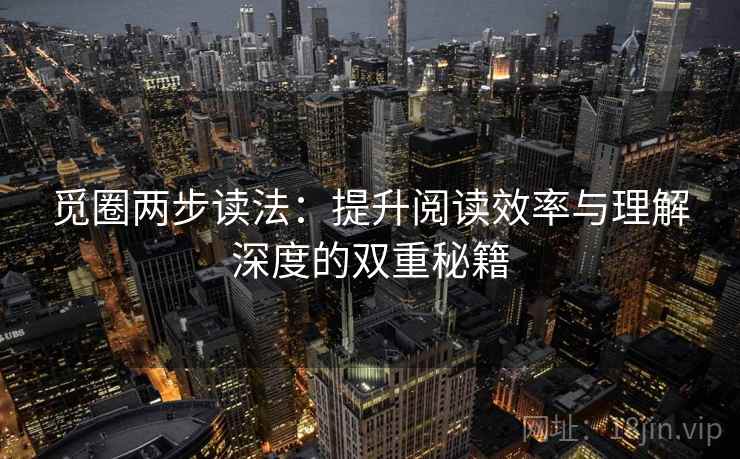 觅圈两步读法:提升阅读效率与理解深度的双重秘籍 觅圈两步读法:提升阅读效率与理解深度的双重秘籍