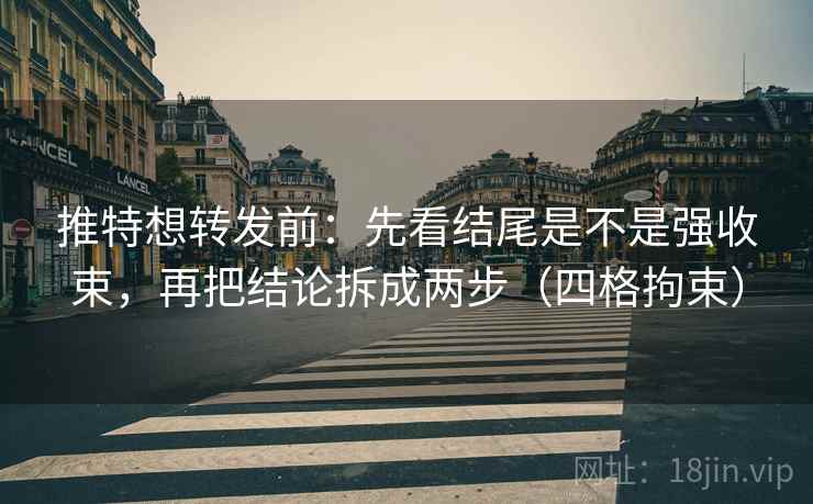 推特想转发前:先看结尾是不是强收束,再把结论拆成两步(四格拘束) 推特想转发前:先看结尾是不是强收束,再把结论拆成两步(四格拘束)